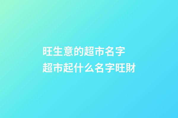 旺生意的超市名字 超市起什么名字旺財-第1張-店鋪起名-玄機派